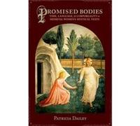 Promised Bodies: Time, Language, And Corporeality In Medieval Women'S Mystical Texts (Gender, Theory, And Religion) (Hardcover) Patricia Dailey, (Auteur)