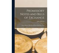 Promissory Notes And Bills Of Exchange [Microform]: What A Business Man Should Know Regarding Them