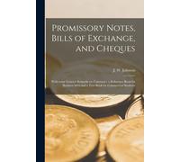 Promissory Notes, Bills Of Exchange, And Cheques [Microform]: With Some General Remarks On Contracts: A Reference Book For Business Men And A Text Boo