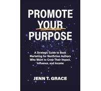 Promote Your Purpose: A Strategic Guide to Book Marketing for Nonfiction Authors Who Want to Grow Their Impact, Influence, and Income