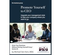 Promote Yourself to CEO: Polish the skills and capabilities you need to boost your growth, profitability, and ease of operation