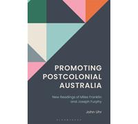Promoting Postcolonial Australia New Readings of Miles Franklin and Joseph Furphy - John Uhr - Bloomsbury Academic - ebook (ePub) - Livre