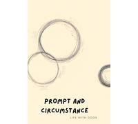 Prompt and Circumstance: Life With Dogs: Journal your way through the rewarding burden of knowing a dog