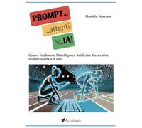 PROMPT... attenti... vIA! Capire finalmente l'Intelligenza Artificiale Generativa e come usarla a scuola