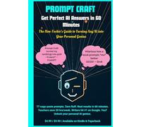 Prompt Craft: Get Perfect AI Answers in 60 Minutes: The Non-Techie's Guide to Turning Any AI into Your Personal Genius (AI Mastery Series - Book 1)