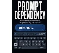 Prompt Dependency: What Happens When You Stop Thinking for Yourself