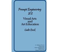 Prompt Engineering 101 Visual Arts and Art Education Guide Book