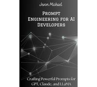 Prompt Engineering for AI Developers: Crafting Powerful Prompts for GPT, Claude, and LLaMA