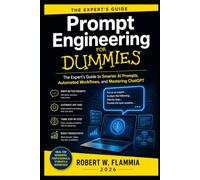 Prompt Engineering for Dummies: The Expert’s Guide to Writing Smarter AI Prompts, Automating Workflows, and Mastering ChatGPT