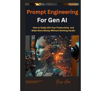 Prompt Engineering for Gen AI: How to Easily 10X Your Productivity and Make More Money Without Working Harder