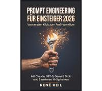 Prompt Engineering für Einsteiger 2026: Vom ersten Klick zum Profi-Workflow mit Claude, GPT-5, Gemini, Grok und neun weiteren KI-Systemen