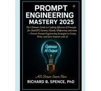 Prompt Engineering Mastery 2025: The Ultimate Guide to Crafting Effective AI Prompts for ChatGPT, Gemini, Claude, Midjourney and more - Proven Prompt ... to Create, Write, and Earn Smarter with AI