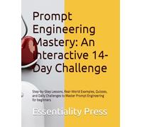 Prompt Engineering Mastery: An Interactive 14-Day Challenge: Step-by-Step Lessons, Real-World Examples, Quizzes, and Daily Challenges to Master Prompt Engineering for beginners