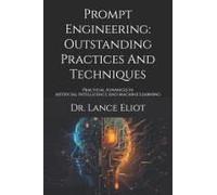 Prompt Engineering: Outstanding Practices And Techniques: Practical Advances In Artificial Intelligence And Machine Learning
