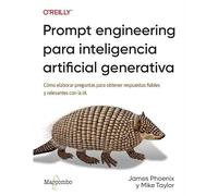 Prompt engineering para inteligencia artificial generativa: Cómo elaborar preguntas para obtener respuestas fiables y relevantes con la IA
