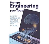Prompt Engineering pour Tous: Exploitez l'Intelligence Artificielle pour Écrire, Créer et Gagner