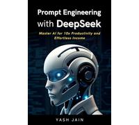 Prompt Engineering with DeepSeek: Master AI for 10x Productivity and Effortless Income