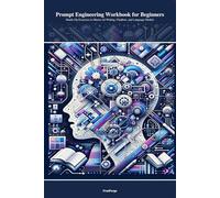 Prompt Engineering Workbook for Beginners: Hands-On Exercises to Master AI Writing, Chatbots, and Language Models