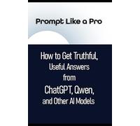 Prompt Like a Pro: How to Get Truthful, Useful Answers from ChatGPT, Qwen, and Other AI Models