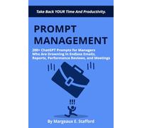 Prompt Management: 200+ AI ChatGPT Prompts for Managers Who Are Drowning in Endless Emails, Reports, Performance Reviews, and Meetings