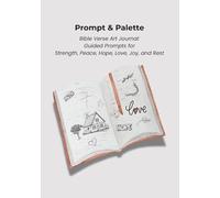 Prompt & Palette: Bible Verse Art Journal: Guided Prompts for Strength, Peace, Hope, Love, Joy, and Rest
