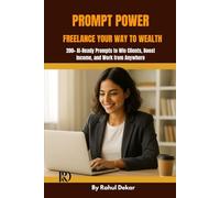 Prompt Power: Freelance Your Way to Wealth: 200+ AI-Ready Prompts to Win Clients, Boost Income, and Work from Anywhere