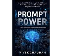 Prompt Power: The Complete AI Tools Guide for Beginners: Learn ChatGPT, Midjourney & 50+ AI Tools to Build Skills, Automate Work, and Create Digital Income Fast
