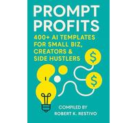 Prompt Profits: 400+ AI Templates for Small Biz, Creators & Side Hustlers