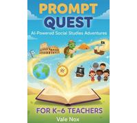 Prompt Quest: AI-Powered Social Studies Adventures for K-6 Teachers: Explore, Debate, and Discover the World