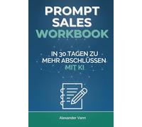 Prompt Sales Workbook: In 30 Tagen zu mehr Abschlüssen mit KI