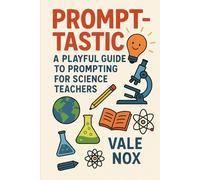 Prompt-tastic! A Playful Guide to Prompting for Science Teachers: Igniting Curiosity and Creativity with AI in the Classroom