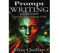 Prompt Writing for Beginners: A Practical Guide to Mastering AI Tools