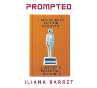 Prompted 1,605 Science Fiction Writing Prompts: A Writer's Essential Resource