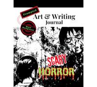Prompted Art and Writing Journal: Scary Horror: Cultivate Your Creativity with Inspiring Gothic Horror-Themed Prompts for Chilling Tales & Haunting Artworks. The Perfect Gift for Young Adults & Teens.