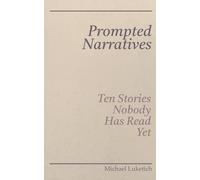 Prompted Narratives: Ten Stories Nobody Has Read Yet