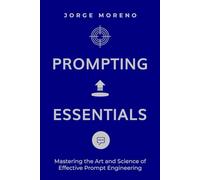 Prompting Essentials: Mastering the Art and Science of Effective Prompt Engineering!