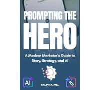 Prompting The Hero: A Modern Marketer’s Guide to Story, Strategy, and AI