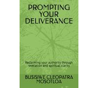 PROMPTING YOUR DELIVERANCE: Reclaiming your authority through revelation and spiritual clarity