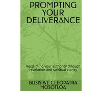 PROMPTING YOUR DELIVERANCE: Reclaiming your authority through revelation and spiritual clarity