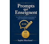Prompts qui Enseignent: La collection définitive de prompts IA pour enseignants et formateurs : 95 prompts prêts à l'emploi avec ChatGPT, Claude et tous les modèles - planification pédagogique
