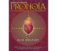 Pronoia Is the Antidote for Paranoia, Revised and Expanded: How the Whole World Is Conspiring to Shower You with Blessings.