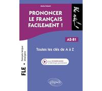 Prononcer le français facilement ! A2-B1: Toutes les clés de A à Z