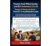 Pronounce French Without Guessing - Level B2.1: Professional & Civic Life / Prononcer le français sans deviner: No IPA. No Audio Required. Just Read and Speak French Naturally. For DELF B2, TEF & TCF