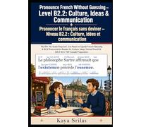 Pronounce French Without Guessing - Level B2.2: Culture & Communication / Prononcer le français sans deviner: No IPA. No Audio Required. Just Read and Speak French Naturally. For DELF B2, TEF & TCF