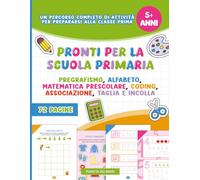 Pronti per la Scuola Primaria: Un percorso completo di attività per prepararsi alla classe prima con pregrafismo, lettere, matematica e logica.