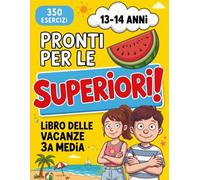 Pronti per le Superiori! Libro delle Vacanze per 3ª Media: 350 Esercizi per Ripassare le Materie di Tutto il Programma Scolastico Ufficiale | Italiano, Matematica, Inglese, Storia, Geografia, Logica