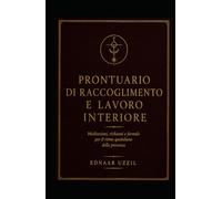 PRONTUARIO DI RACCOGLIMENTO E LAVORO INTERIORE: Meditazioni, richiami e formule per il ritmo quotidiano della presenza