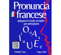 Pronuncia francese spiegata in modo semplice per principianti: Impara la fonetica del francese con un metodo FLE A1/B2 interattivo: 150 video tramite ... praticare facilmente il vocabolario francese.