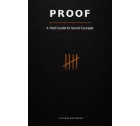 Proof: A Field Guide to Social Courage: How to Talk to Women, Build Confidence, and Master Conversation and Dating Skills for Men - One Honest Rep at a Time