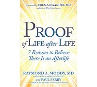 Proof of Life after Life: 7 Reasons to Believe There Is an Afterlife